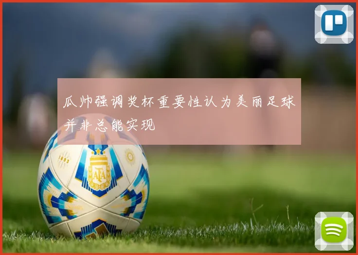瓜帅强调奖杯重要性认为美丽足球并非总能实现