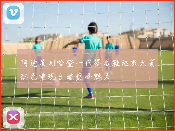 阿迪复刻哈登一代签名鞋经典火箭配色重现出道巅峰魅力