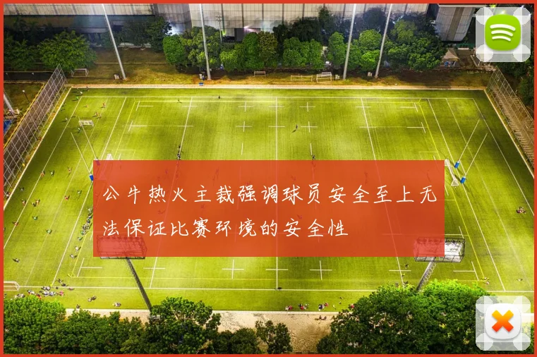 公牛热火主裁强调球员安全至上无法保证比赛环境的安全性