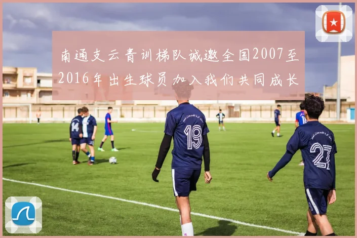 南通支云青训梯队诚邀全国2007至2016年出生球员加入我们共同成长